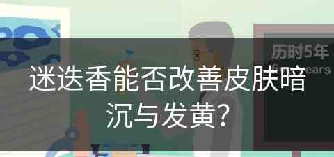 迷迭香能否改善皮肤暗沉与发黄？